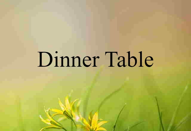 Dinner Table (noun) Definition, Meaning & Examples