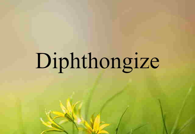 Diphthongize (noun) Definition, Meaning & Examples