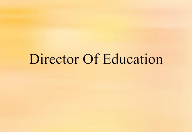 Director Of Education (noun) Definition, Meaning & Examples