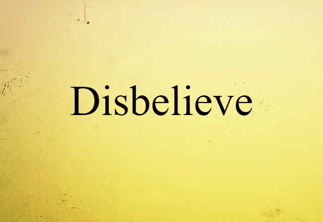 Disbelieve (noun) Definition, Meaning & Examples