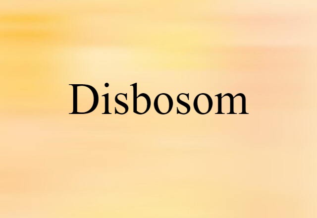 Disbosom (noun) Definition, Meaning & Examples