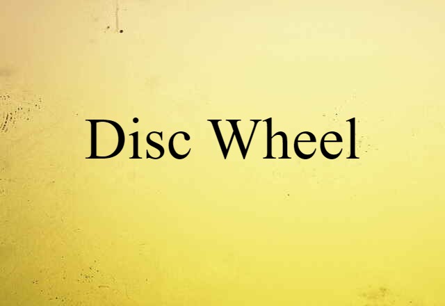 Disc Wheel (noun) Definition, Meaning & Examples