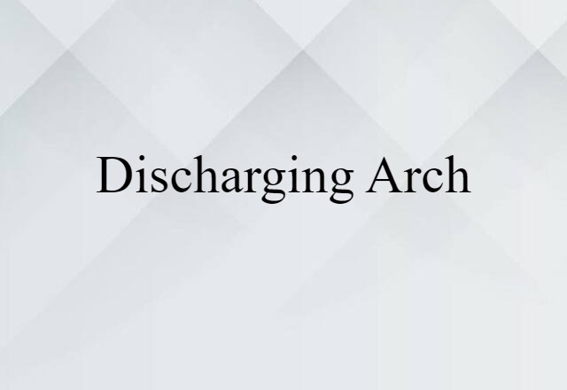 Discharging Arch (noun) Definition, Meaning & Examples