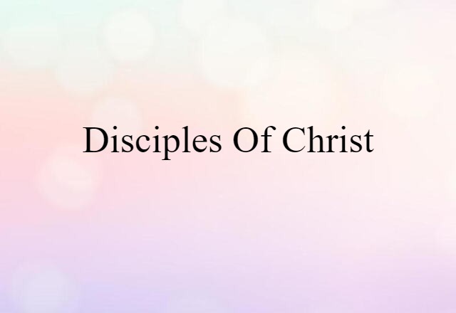 Disciples Of Christ (noun) Definition, Meaning & Examples