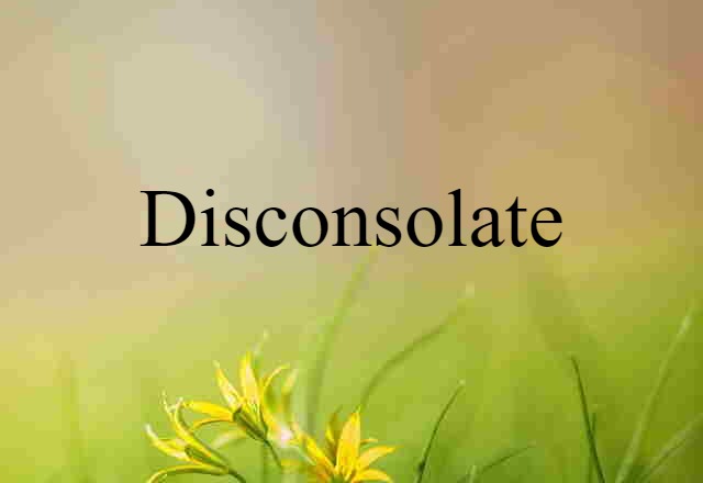 disconsolate