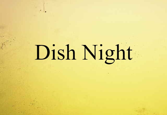 Dish Night (noun) Definition, Meaning & Examples