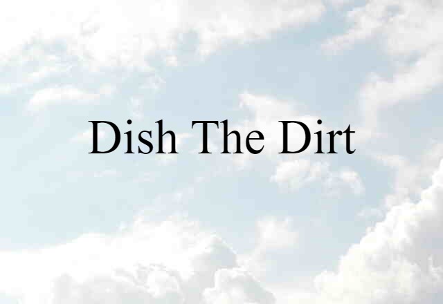 dish the dirt