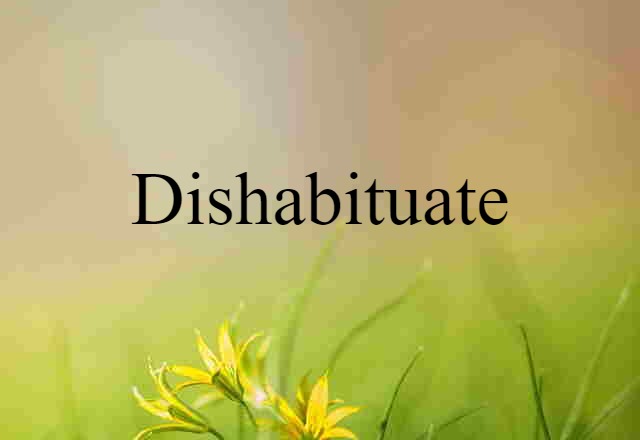 dishabituate