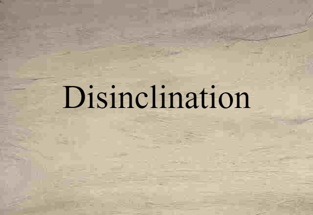 Disinclination (noun) Definition, Meaning & Examples