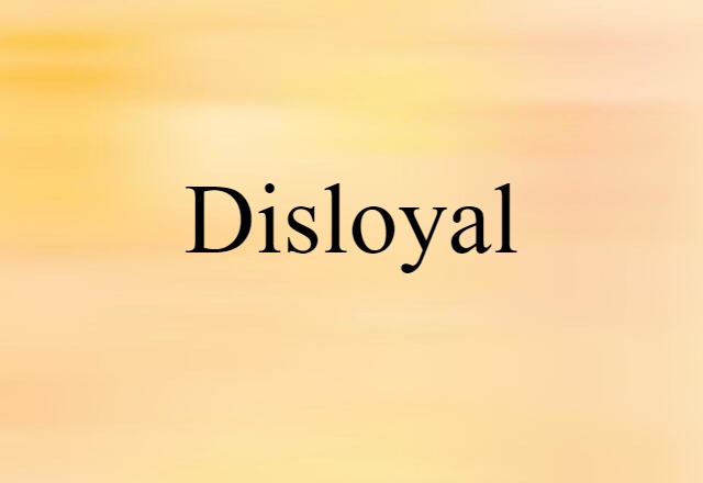 disloyal