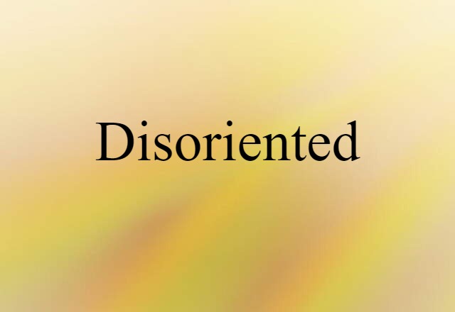 disoriented