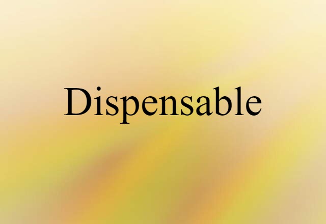 dispensable