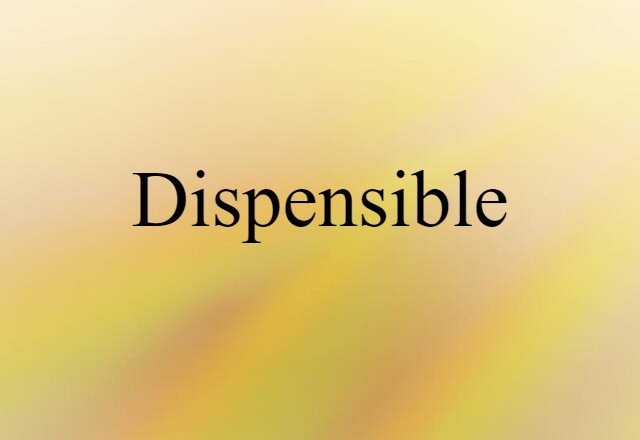 dispensible