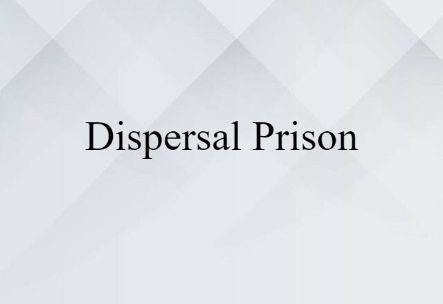 Dispersal Prison (noun) Definition, Meaning & Examples