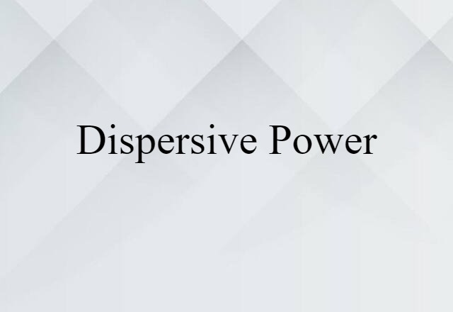 Dispersive Power (noun) Definition, Meaning & Examples