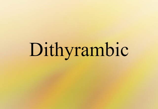 Dithyrambic (noun) Definition, Meaning & Examples