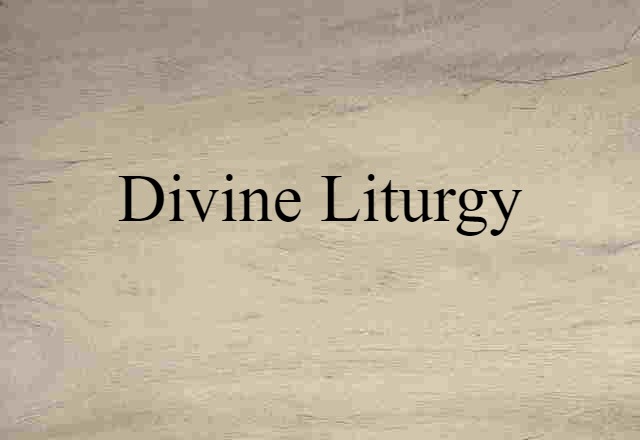 Divine Liturgy (noun) Definition, Meaning & Examples