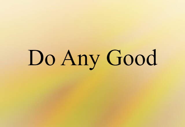 do any good