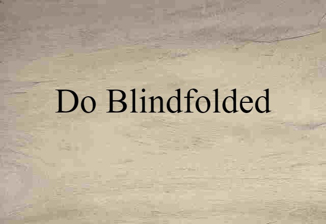 do blindfolded