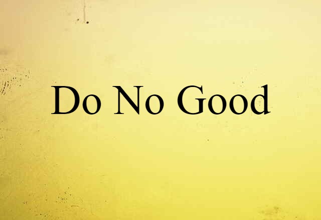 do no good