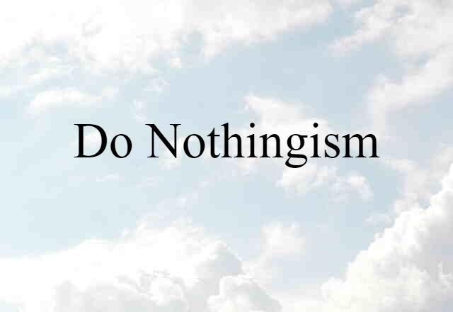 Do-nothingism (noun) Definition, Meaning & Examples