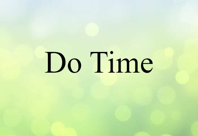 Do Time (noun) Definition, Meaning & Examples