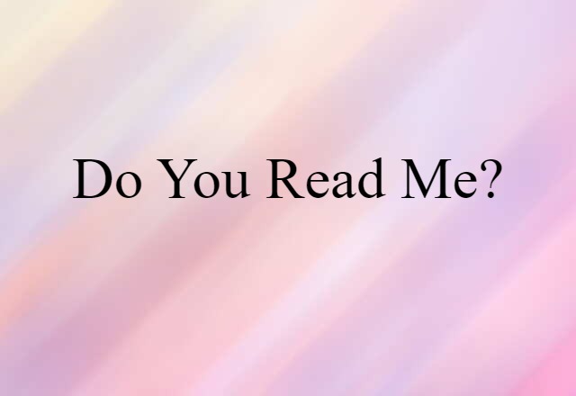 Do You Read Me? (noun) Definition, Meaning & Examples