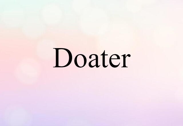 Doater (noun) Definition, Meaning & Examples