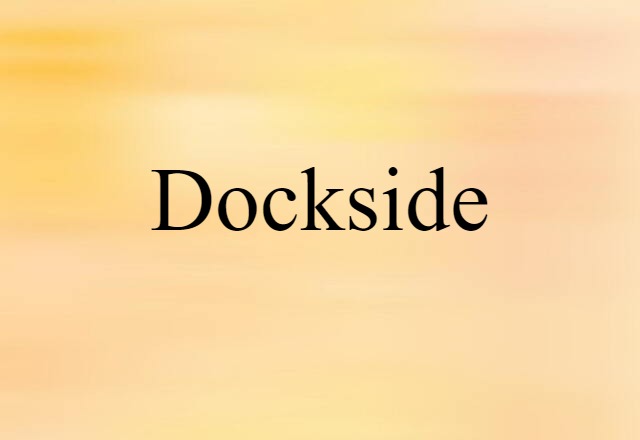 Dockside (noun) Definition, Meaning & Examples