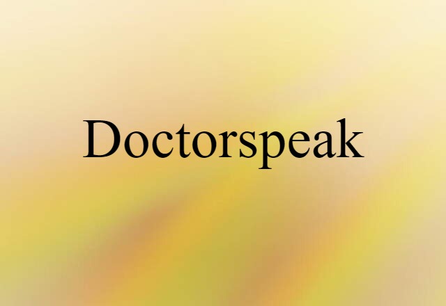 Doctorspeak (noun) Definition, Meaning & Examples