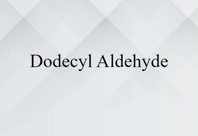 Dodecyl Aldehyde (noun) Definition, Meaning & Examples