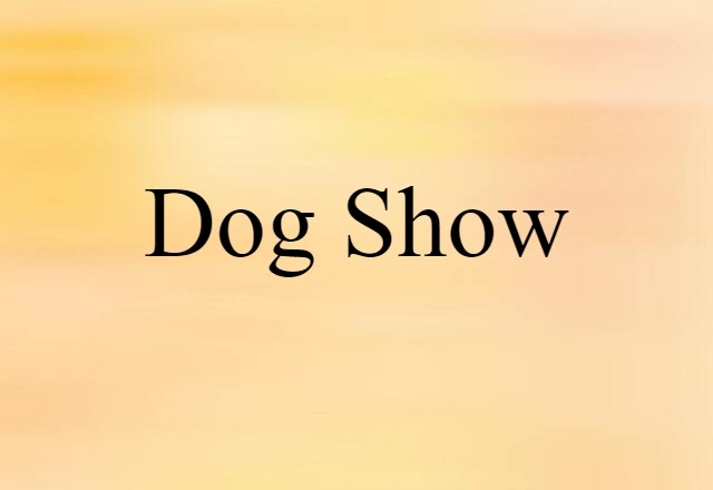 Dog Show (noun) Definition, Meaning & Examples