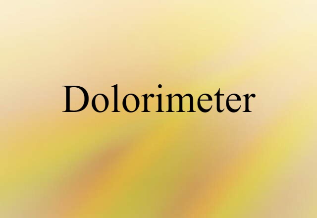 Dolorimeter (noun) Definition, Meaning & Examples