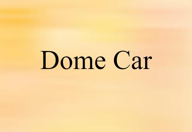 Dome Car (noun) Definition, Meaning & Examples