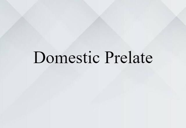 Domestic Prelate (noun) Definition, Meaning & Examples