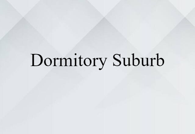 Dormitory Suburb (noun) Definition, Meaning & Examples