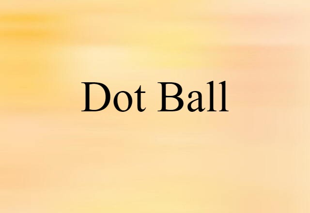 Dot Ball (noun) Definition, Meaning & Examples