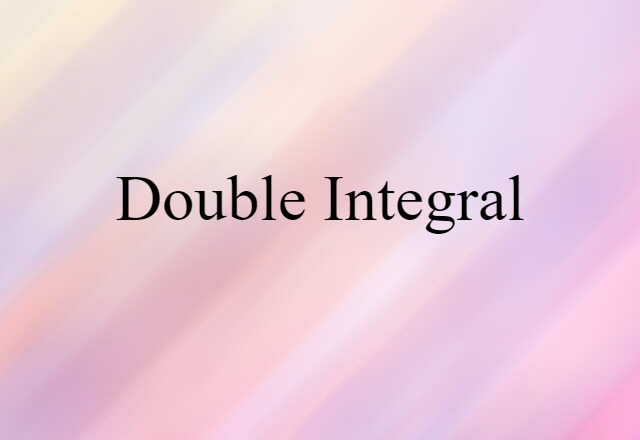 Double Integral (noun) Definition, Meaning & Examples