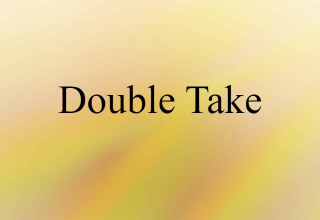 Double Take (noun) Definition, Meaning & Examples