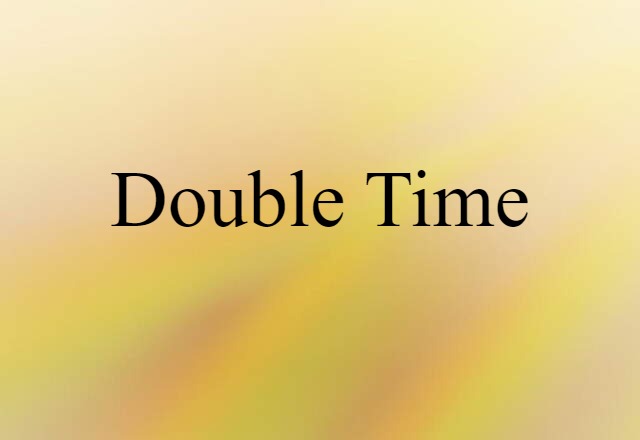 Double Time (noun) Definition, Meaning & Examples