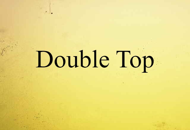 Double Top (noun) Definition, Meaning & Examples