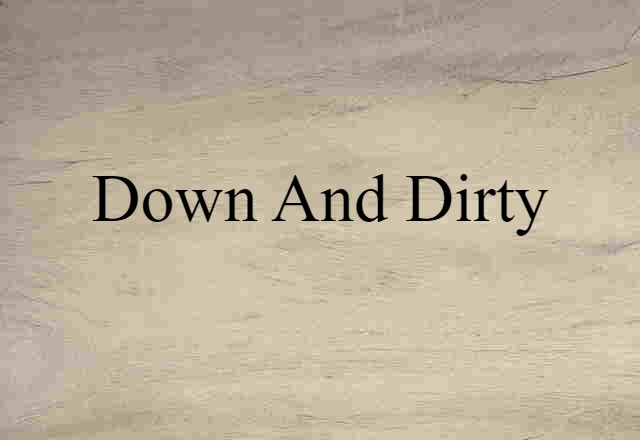 down and dirty