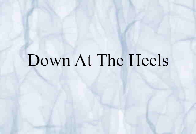 Down-at-the-heels (noun) Definition, Meaning & Examples