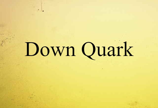 Down Quark (noun) Definition, Meaning & Examples