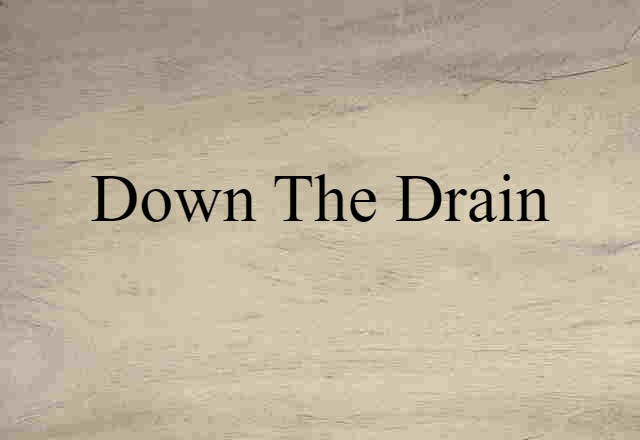 down the drain