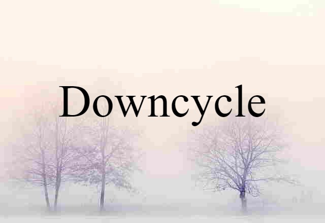 Downcycle (noun) Definition, Meaning & Examples