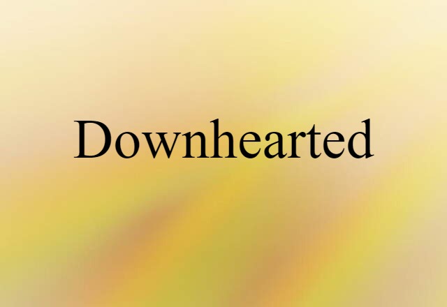 downhearted