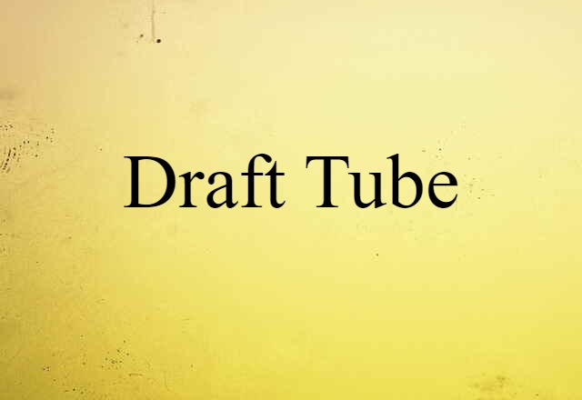 Draft Tube (noun) Definition, Meaning & Examples