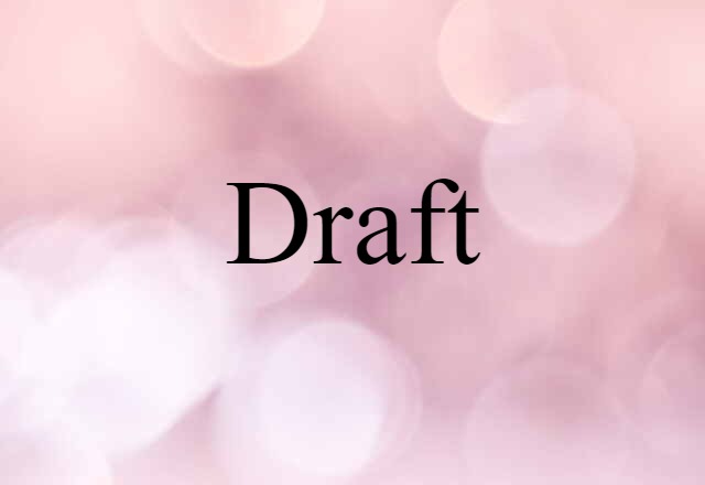 Draft (noun) Definition, Meaning & Examples