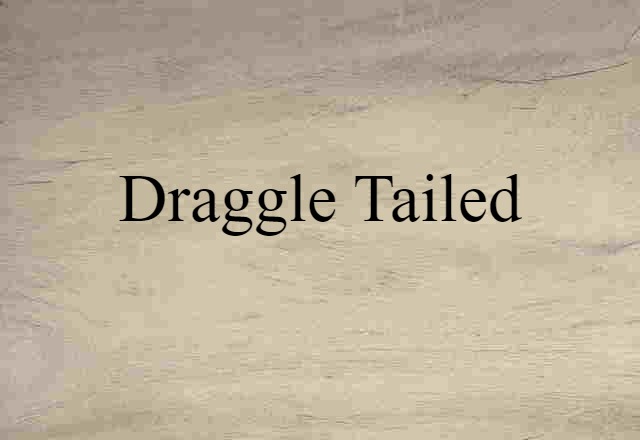 draggle-tailed